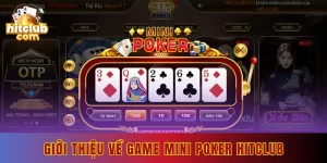 Giới thiệu về game Mini poker Hitclub với nhiều nét đặc sắc